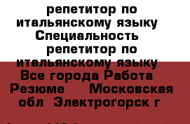 репетитор по итальянскому языку › Специальность ­ репетитор по итальянскому языку - Все города Работа » Резюме   . Московская обл.,Электрогорск г.